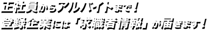 正社員からアルバイトまで!登録企業には「求職者情報」が届きます!